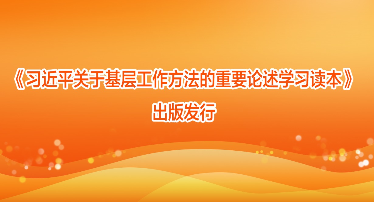 《習近平關于基層工作方法的重要論述學習讀本》出版發行
